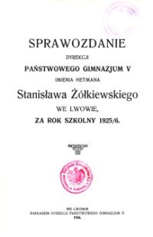Sprawozdanie Dyrekcji Państwowego Gimnazjum V imienia hetmana Stanisława Ż&oacute;łkiewskiego we Lwowie, za rok szkolny 1925/6
